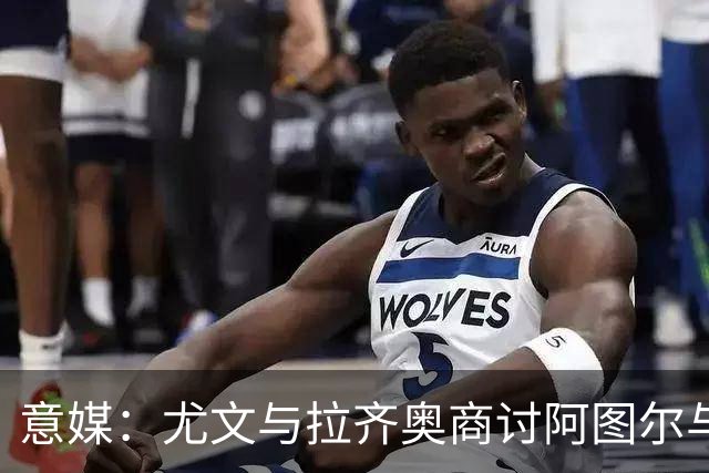 意媒：尤文与拉齐奥商讨阿图尔与阿尔贝托互换