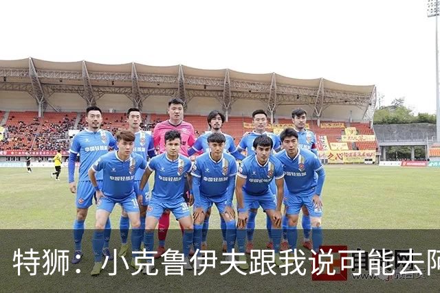 特狮：小克鲁伊夫跟我说可能去阿贾克斯执教，我开始认真考虑加盟