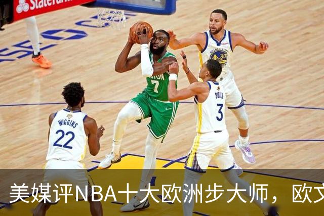 美媒评NBA十大欧洲步大师，欧文仅第9，哈登力压韦德，第1无悬念