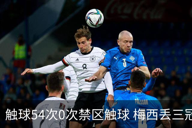 触球54次0次禁区触球 梅西丢三冠之夜:空手离开那座曾让他心碎的球场