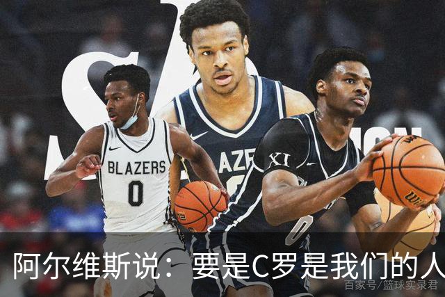 阿尔维斯说：要是C罗是我们的人该多好